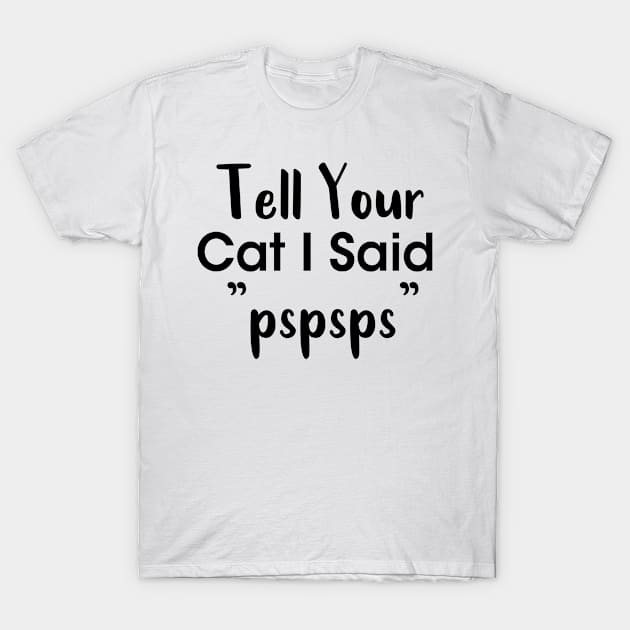 Tell Your Cat I Said Pspsps T-Shirt by powerdesign01